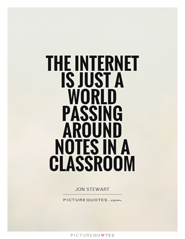 The Internet is just a world passing around notes in a classroom Picture Quote #1