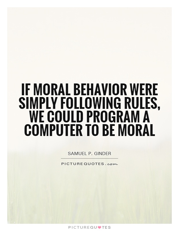 If moral behavior were simply following rules, we could program a computer to be moral Picture Quote #1