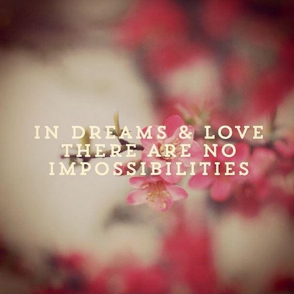 In dreams and love there are no impossibilities Picture Quote #1
