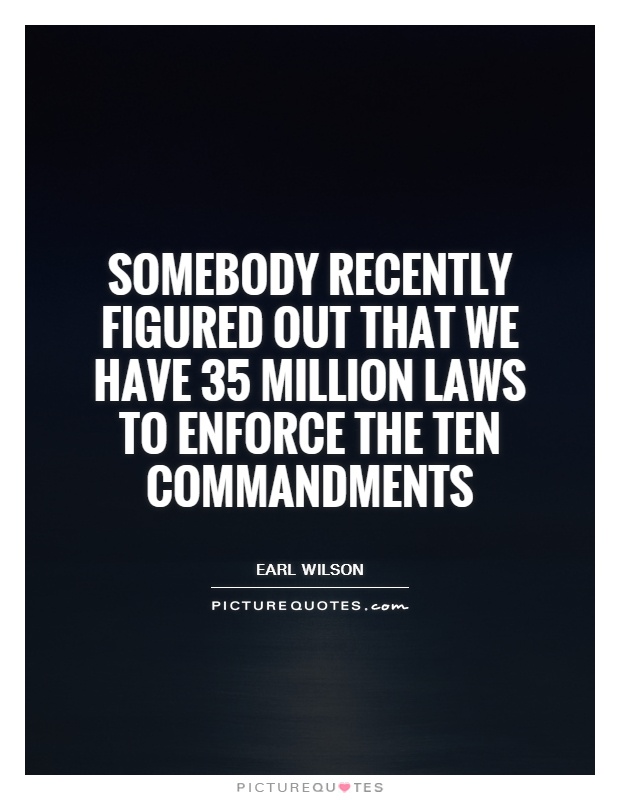 Somebody recently figured out that we have 35 million laws to enforce the ten commandments Picture Quote #1