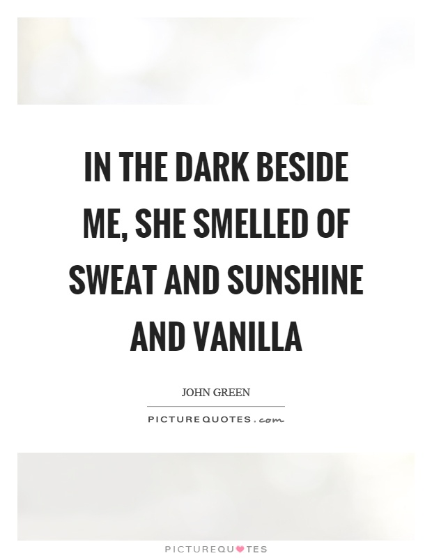 In the dark beside me, she smelled of sweat and sunshine and vanilla Picture Quote #1