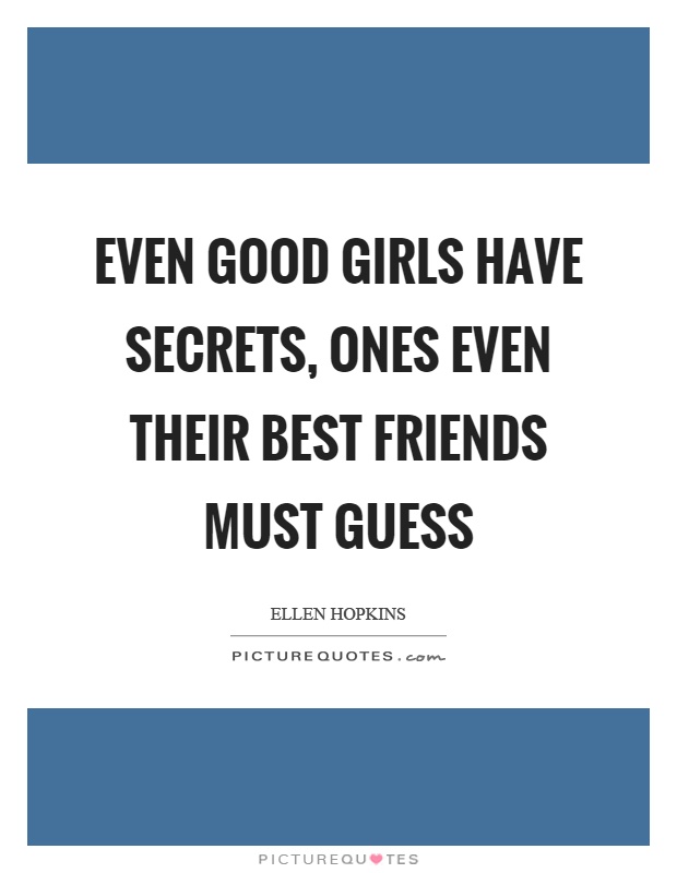 Even good girls have secrets, ones even their best friends must guess Picture Quote #1