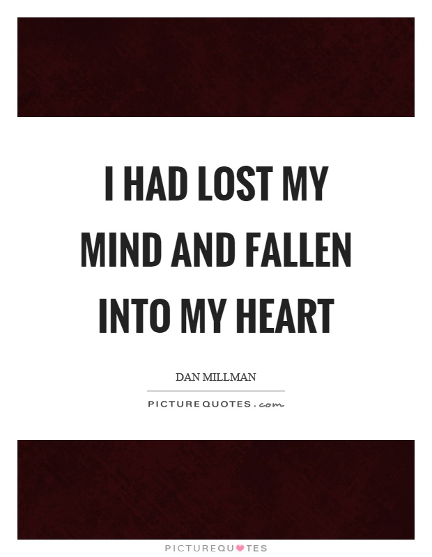 I had lost my mind and fallen into my heart Picture Quote #1