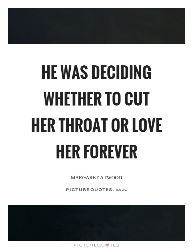 He was deciding whether to cut her throat or love her forever Picture Quote #1