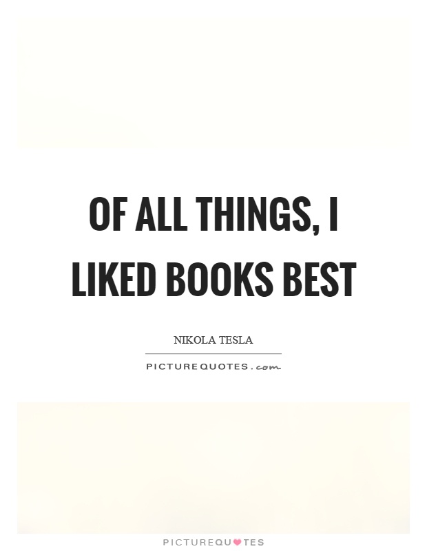 Of all things, I liked books best Picture Quote #1