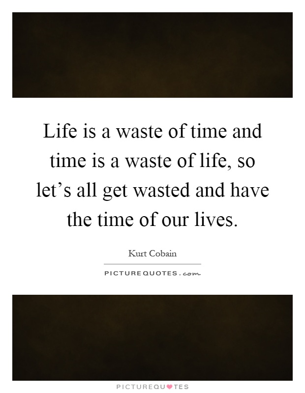 life is a waste of time quote