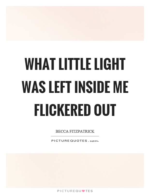 What little light was left inside me flickered out Picture Quote #1