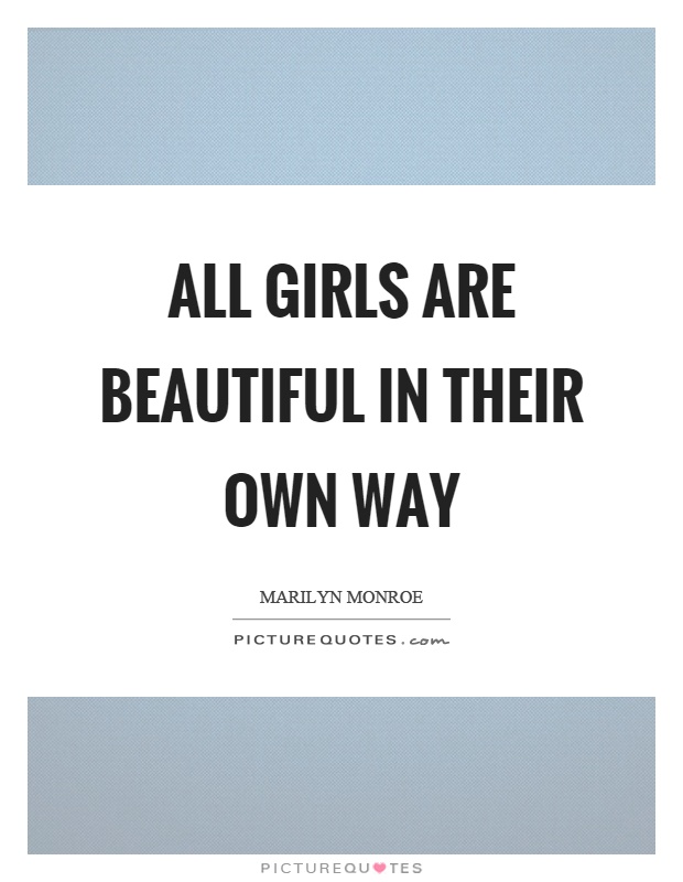 All girls are beautiful in their own way Picture Quote #1