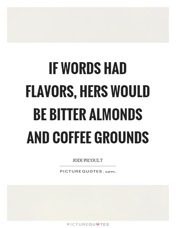If words had flavors, hers would be bitter almonds and coffee grounds Picture Quote #1