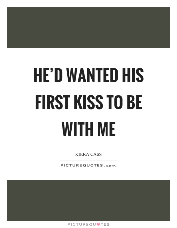 He’d wanted his first kiss to be with me Picture Quote #1