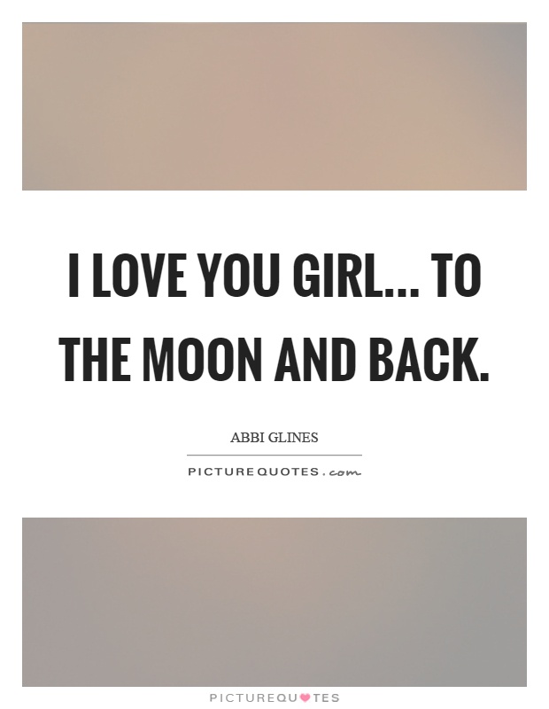 I love you girl... to the moon and back Picture Quote #1