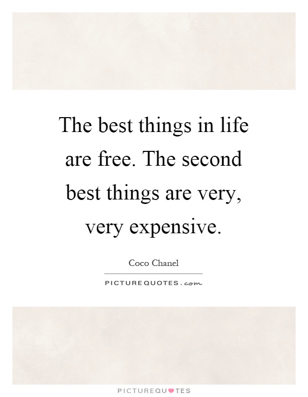 The best things in life are free. The rest are too expensive.