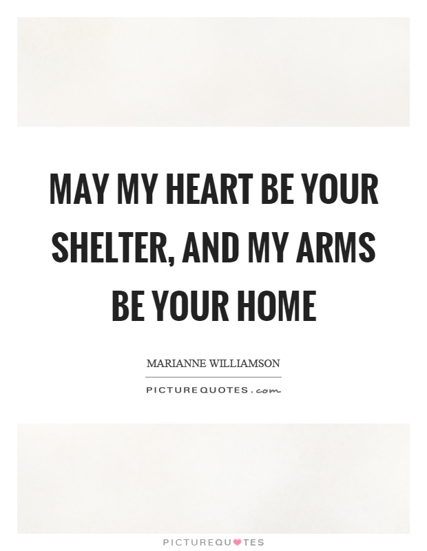 May my heart be your shelter, and my arms be your home Picture Quote #1