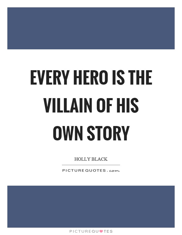 Every hero is the villain of his own story Picture Quote #1