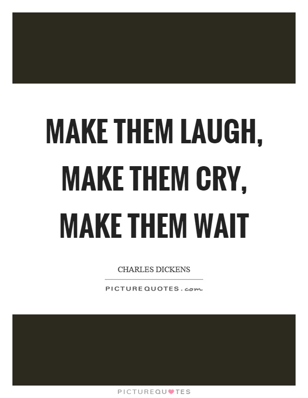 Make Them Laugh Make Them Cry Make Them Wait Picture Quotes