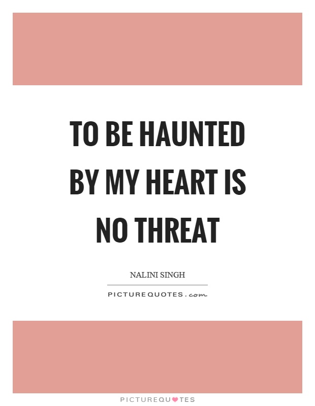 To be haunted by my heart is no threat Picture Quote #1