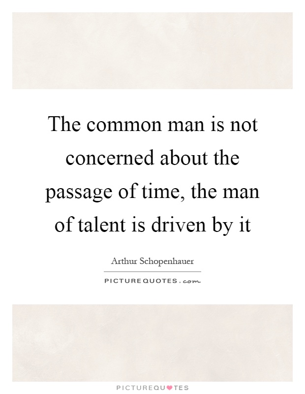 The common man is not concerned about the passage of time, the man of talent is driven by it Picture Quote #1