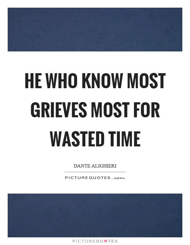 He who know most grieves most for wasted time Picture Quote #1
