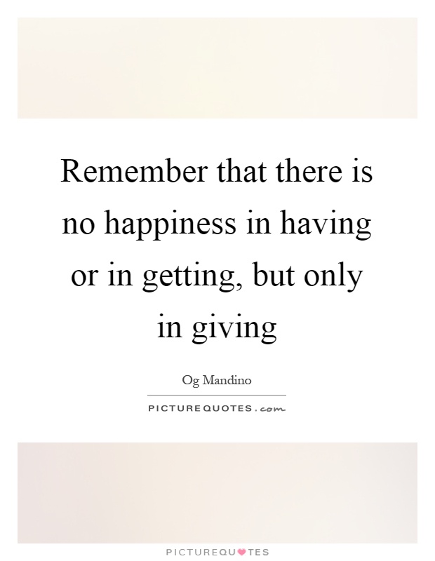 Remember that there is no happiness in having or in getting, but only in giving Picture Quote #1