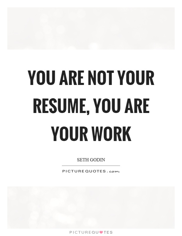 You are not your resume, you are your work Picture Quote #1