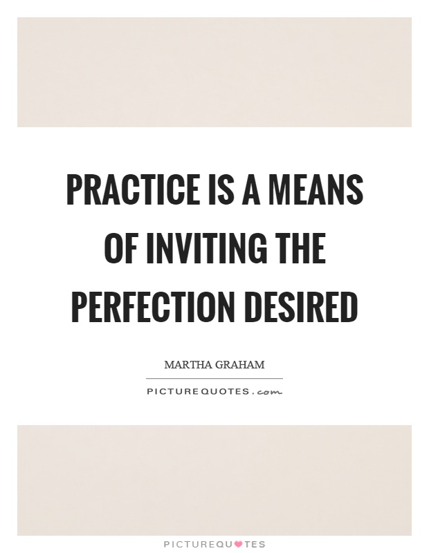 Practice is a means of inviting the perfection desired Picture Quote #1