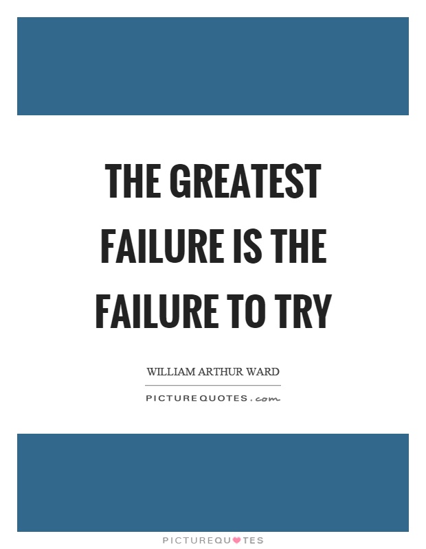 The greatest failure is the failure to try Picture Quote #1