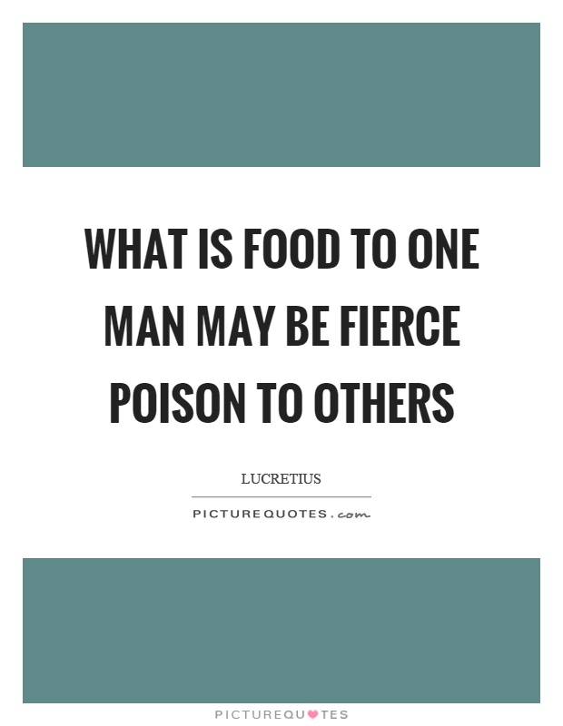 What is food to one man may be fierce poison to others Picture Quote #1