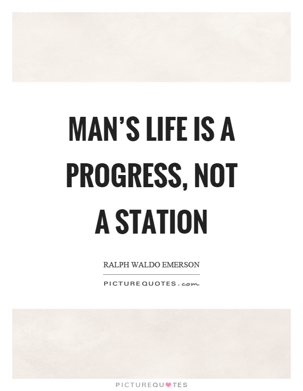 Man’s life is a progress, not a station Picture Quote #1