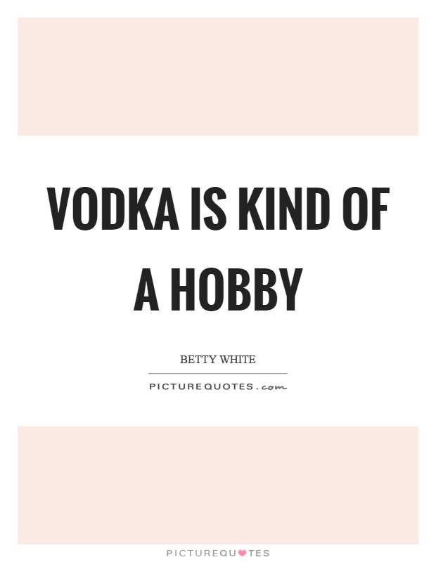 Vodka is kind of a hobby Picture Quote #1