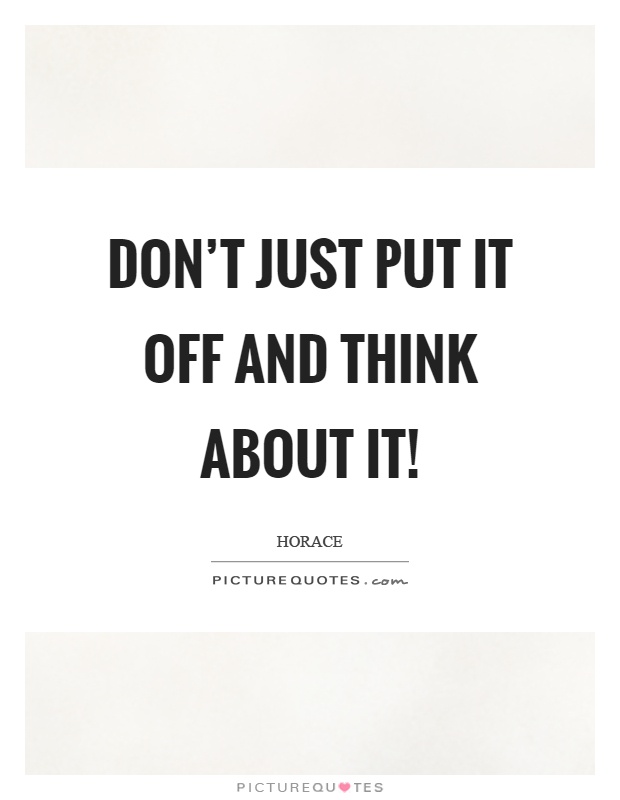 Don’t just put it off and think about it! Picture Quote #1