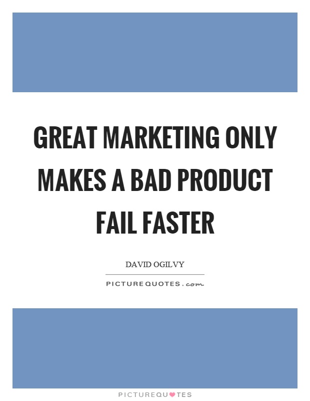 Great marketing only makes a bad product fail faster Picture Quote #1