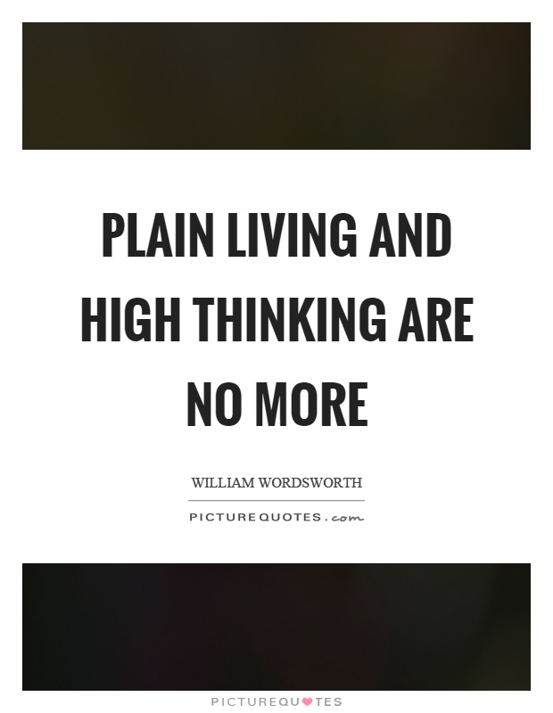 Plain living and high thinking are no more Picture Quote #1