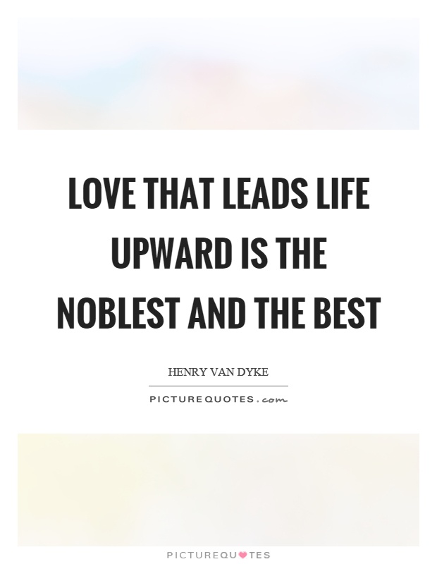 Love that leads life upward is the noblest and the best Picture Quote #1