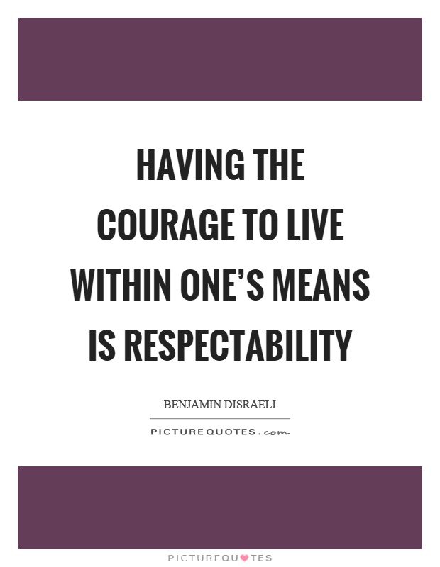 Having the courage to live within one’s means is respectability Picture Quote #1