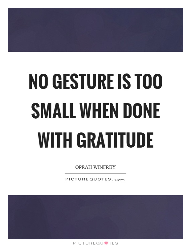 No gesture is too small when done with gratitude Picture Quote #1