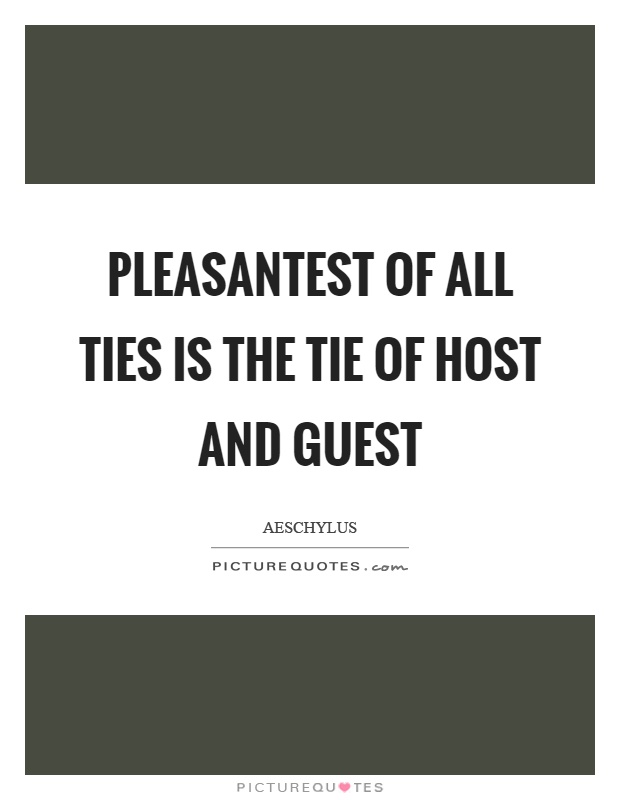 Pleasantest of all ties is the tie of host and guest Picture Quote #1