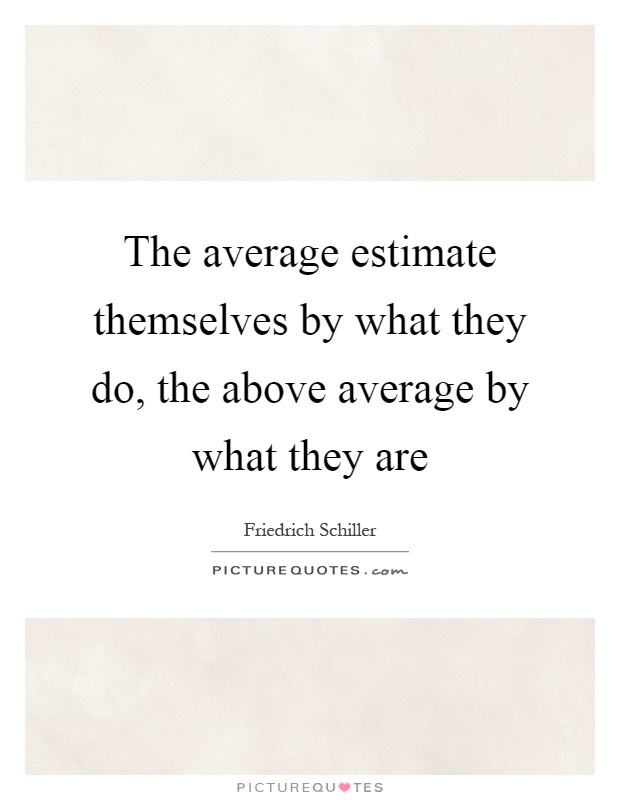 The average estimate themselves by what they do, the above average by what they are Picture Quote #1