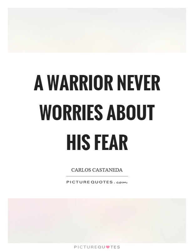 A warrior never worries about his fear Picture Quote #1