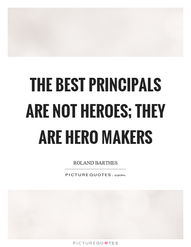 The best principals are not heroes; they are hero makers Picture Quote #1