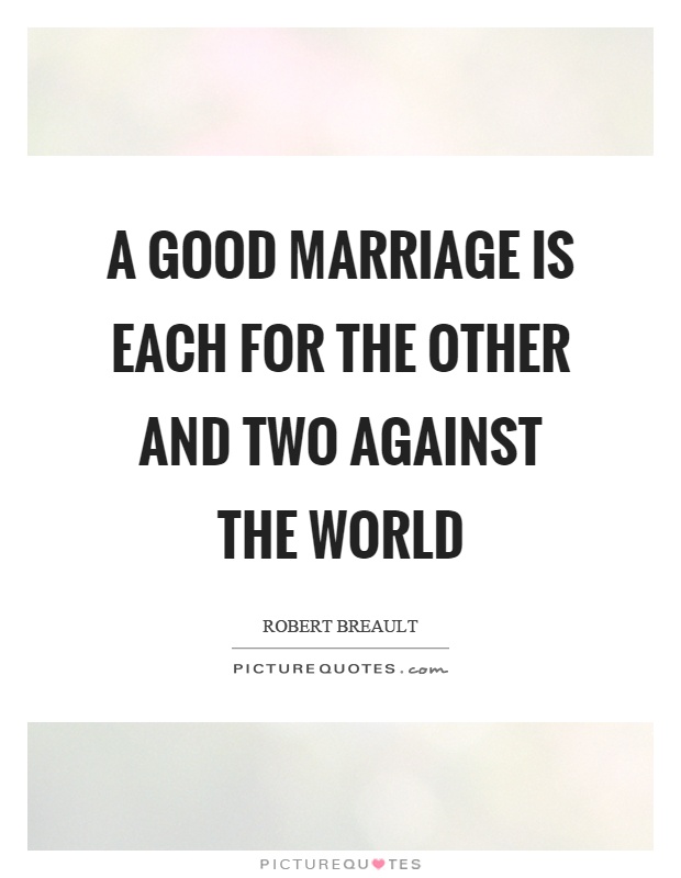 A good marriage is each for the other and two against the world Picture Quote #1