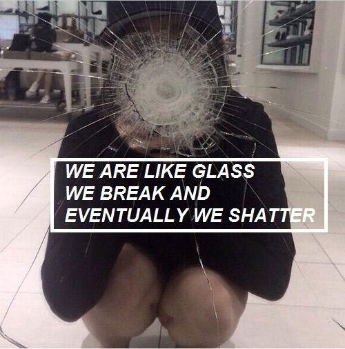 We are like glass. We break and eventually we shatter Picture Quote #1