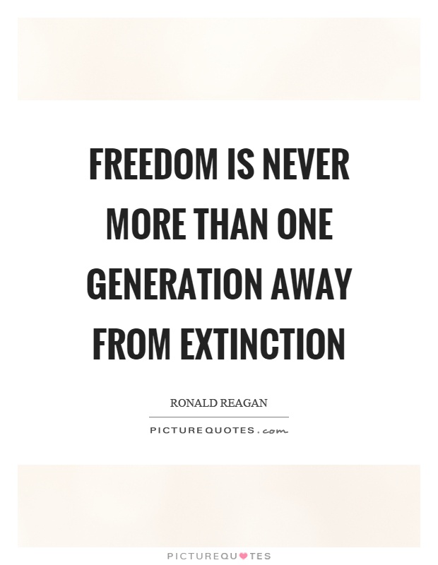 Freedom is never more than one generation away from extinction Picture Quote #1