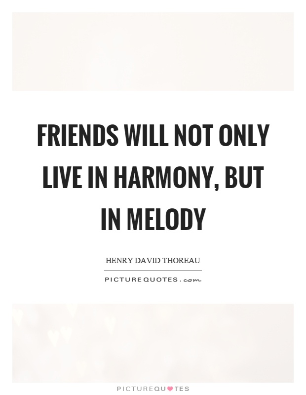 Friends will not only live in harmony, but in melody Picture Quote #1