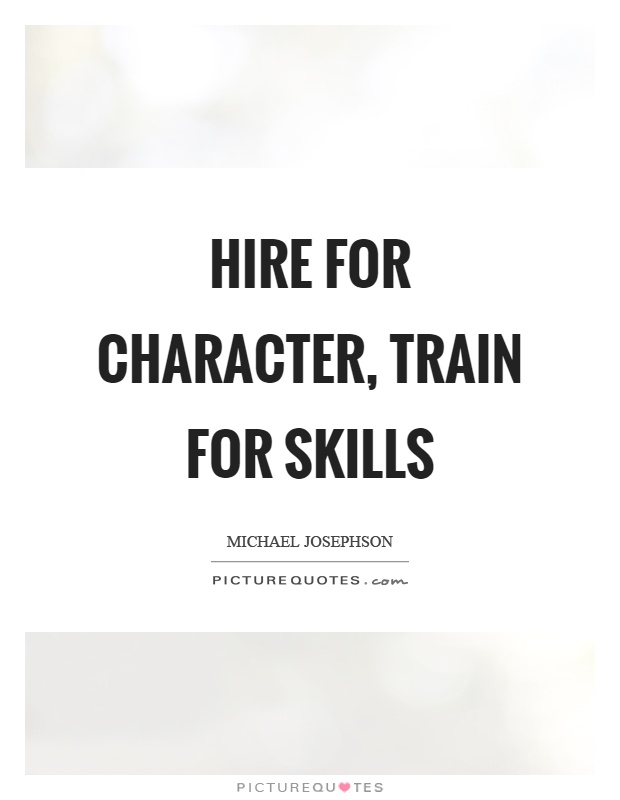 Hire for character, train for skills Picture Quote #1