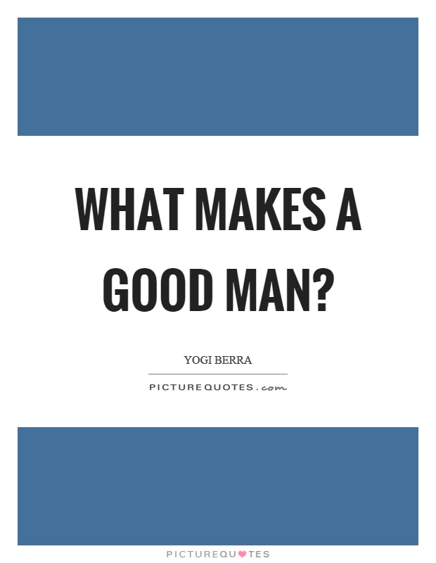 What Makes A Good Man Quotes