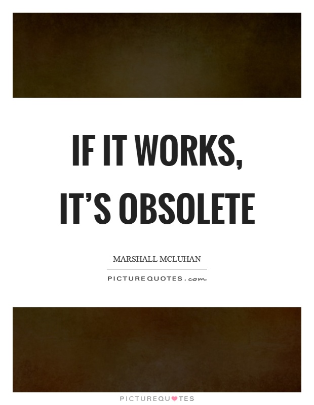 If it works, it’s obsolete Picture Quote #1