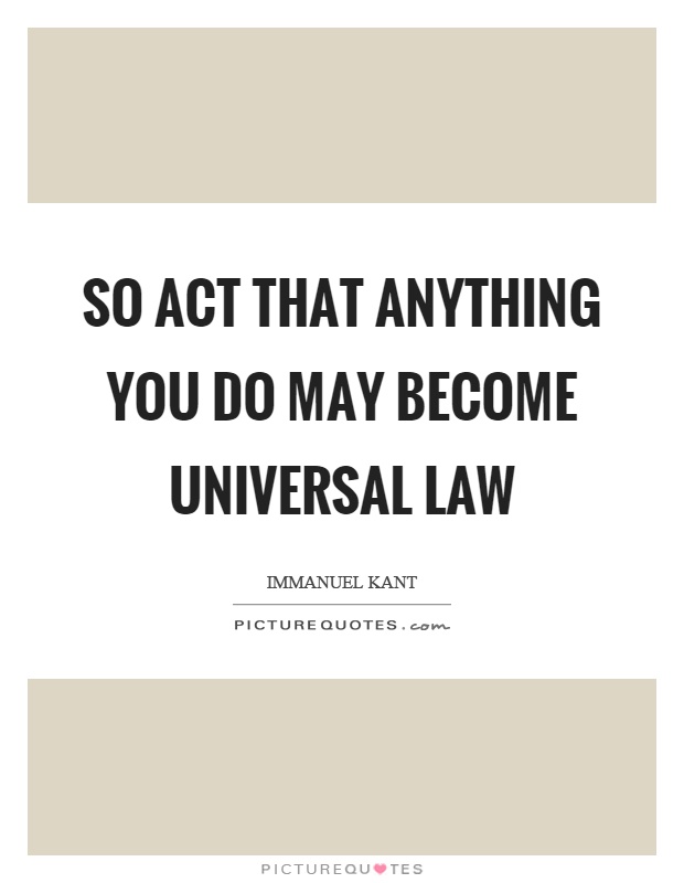 So act that anything you do may become universal law Picture Quote #1