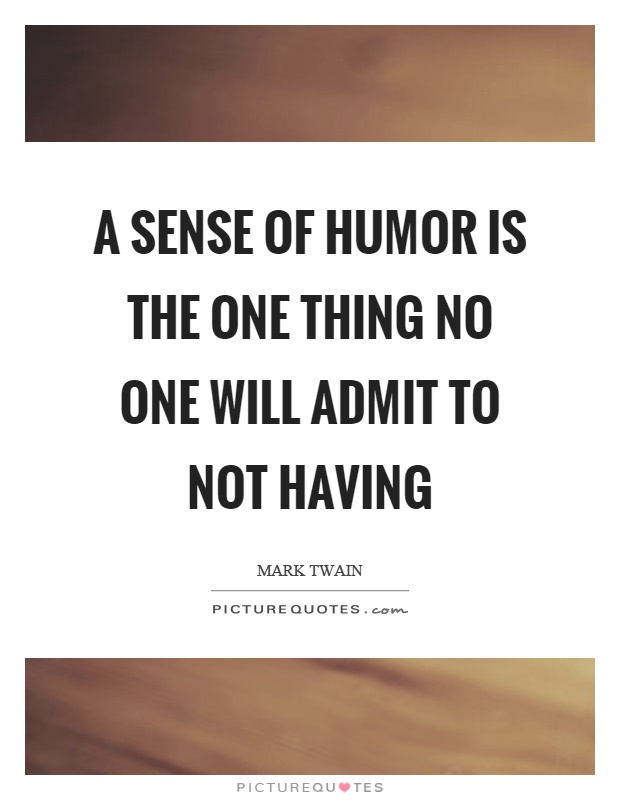 A sense of humor is the one thing no one will admit to not having Picture Quote #1