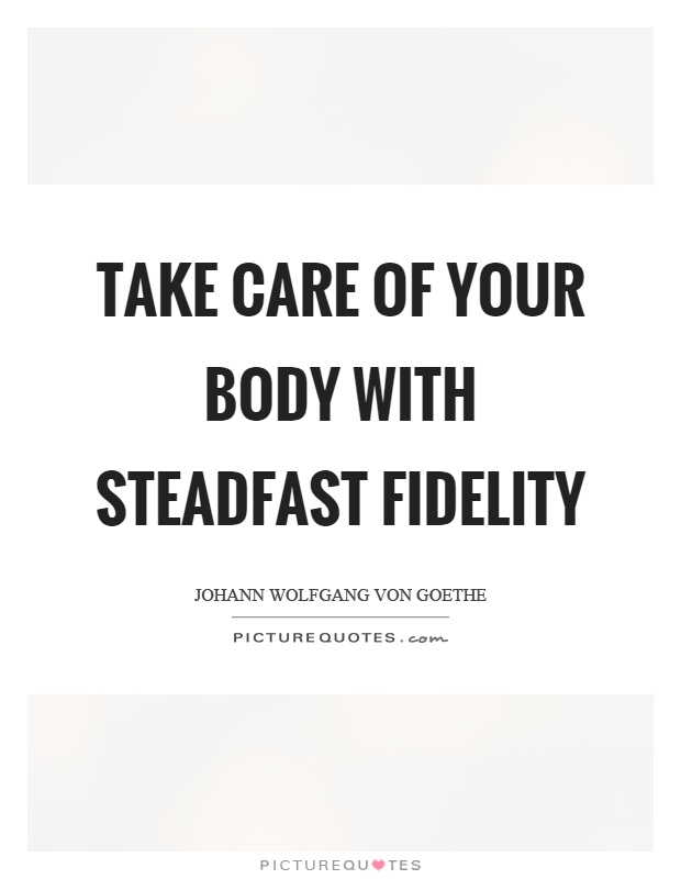 Take care of your body with steadfast fidelity Picture Quote #1