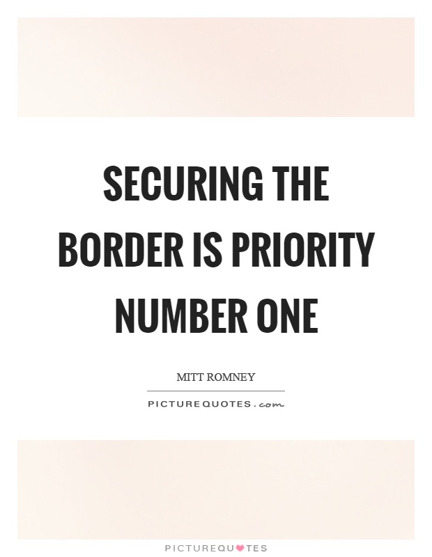 Securing the border is priority number one Picture Quote #1